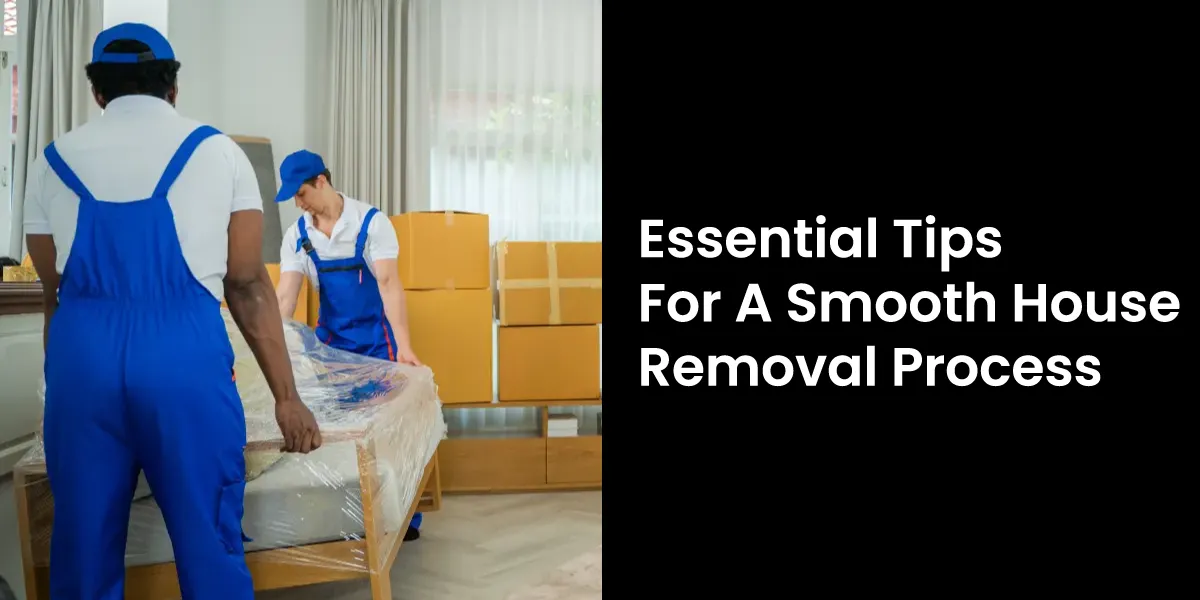 Essential Tips for a Smooth House Removal Process