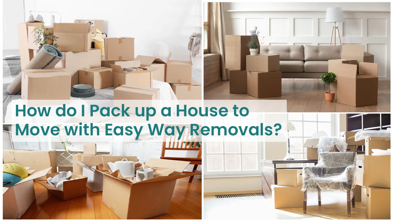 How do I Pack up a House to Move with Easy Way Removals