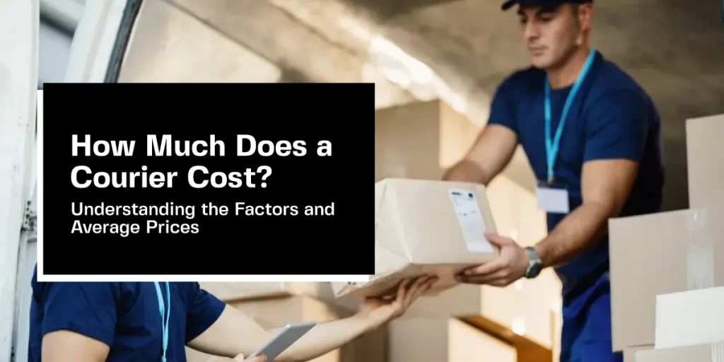 How Much Does a Courier Cost? Understanding the Factors and Average Prices