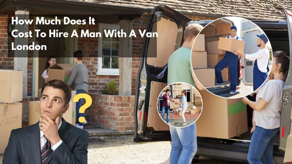 How Much Does It Cost To Hire A Man With A Van London?