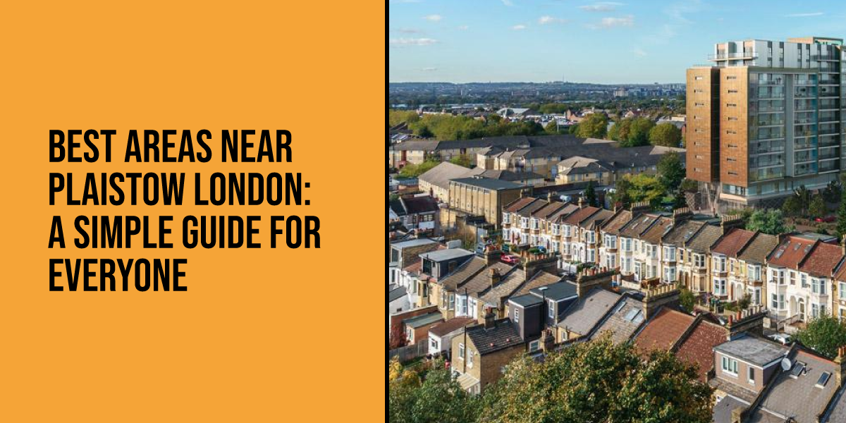 Best Areas Near Plaistow London: A Simple Guide for Everyone